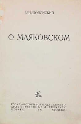 Полонский В.П. О Маяковском. М.; Л.: ОГИЗ – Гос. изд-во художественной литературы, 1931.